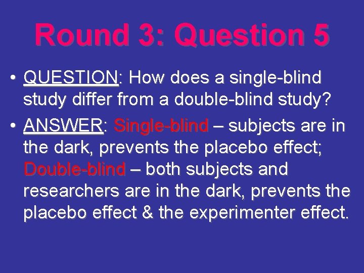 Round 3: Question 5 • QUESTION: How does a single-blind study differ from a