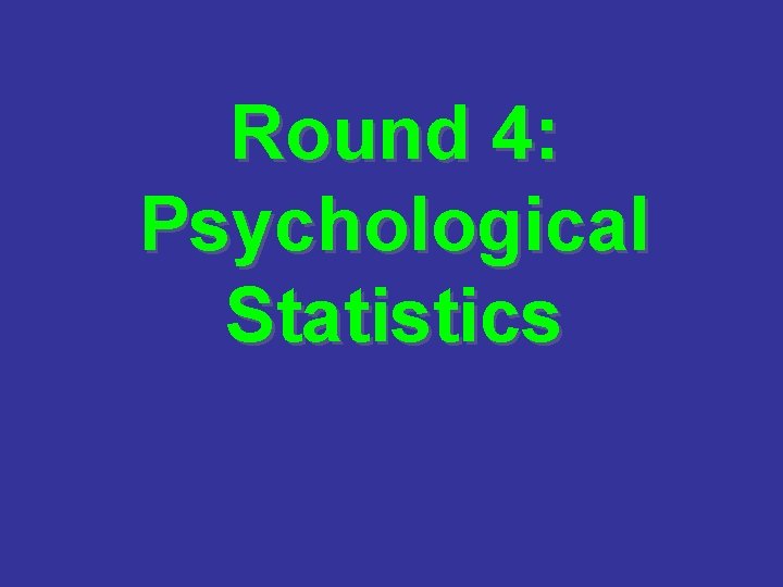 Round 4: Psychological Statistics 