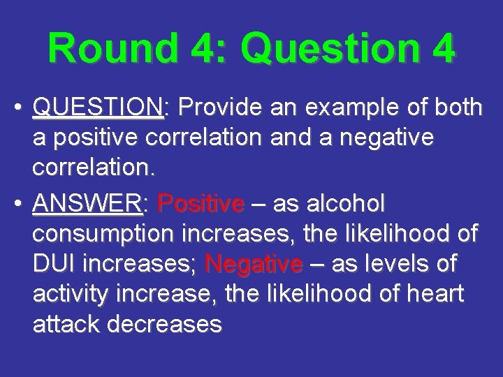 Round 4: Question 4 • QUESTION: Provide an example of both a positive correlation