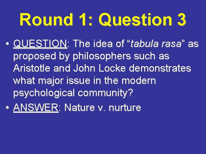 Round 1: Question 3 • QUESTION: The idea of “tabula rasa” as proposed by