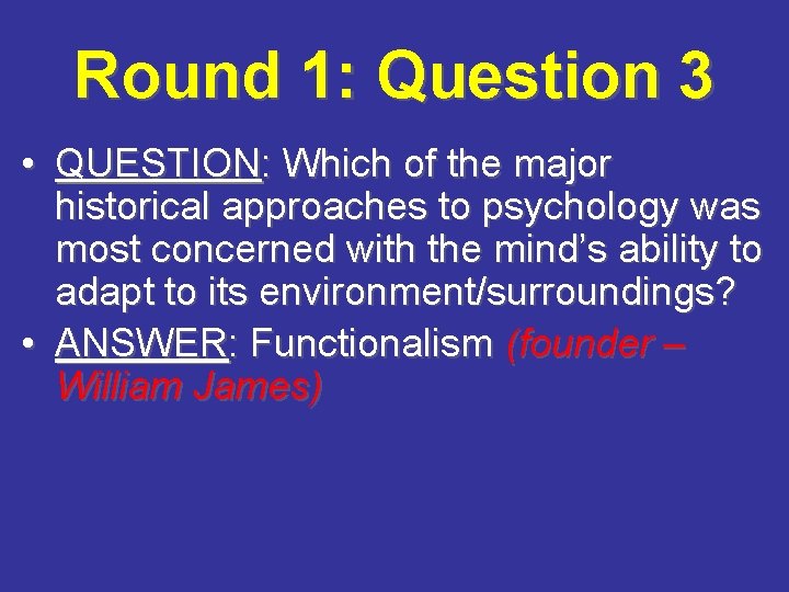 Round 1: Question 3 • QUESTION: Which of the major historical approaches to psychology