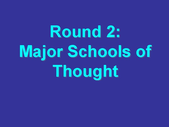 Round 2: Major Schools of Thought 