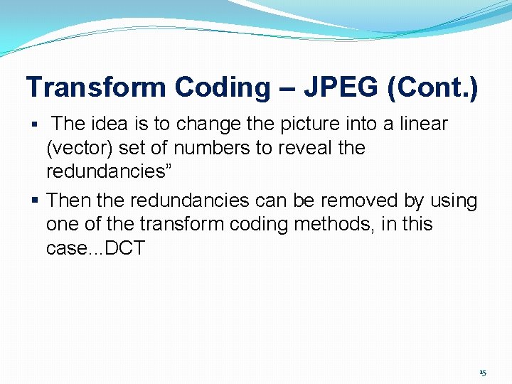 Transform Coding – JPEG (Cont. ) § The idea is to change the picture
