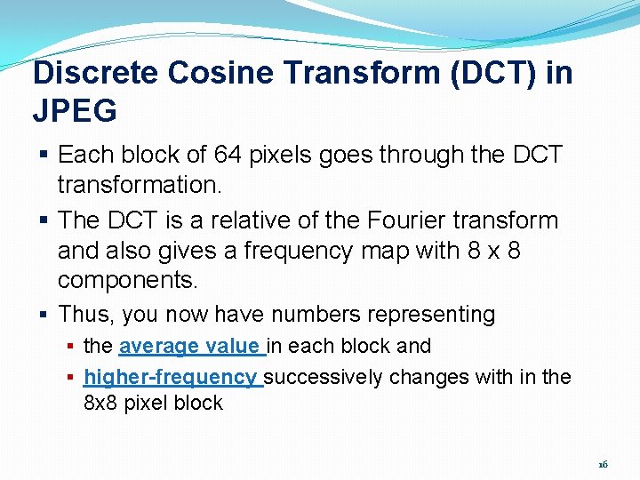 Discrete Cosine Transform (DCT) in JPEG § Each block of 64 pixels goes through