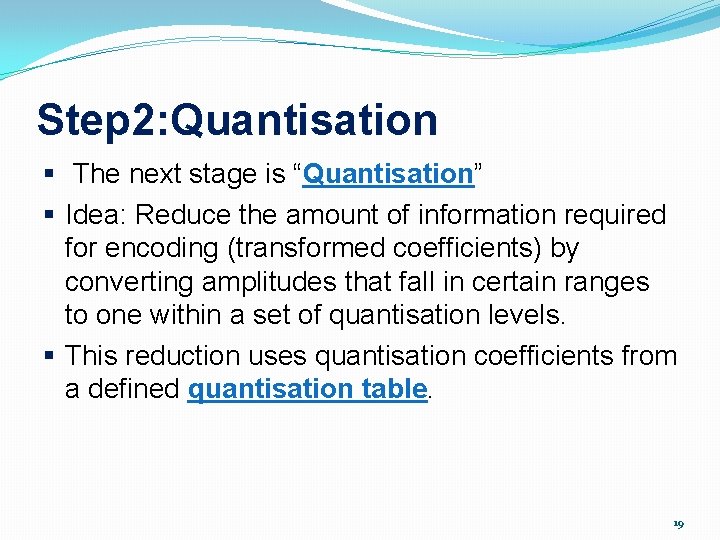 Step 2: Quantisation § The next stage is “Quantisation” § Idea: Reduce the amount