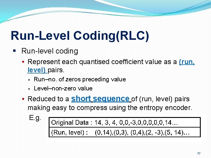 Run-Level Coding(RLC) § Run-level coding § Represent each quantised coefficient value as a (run,