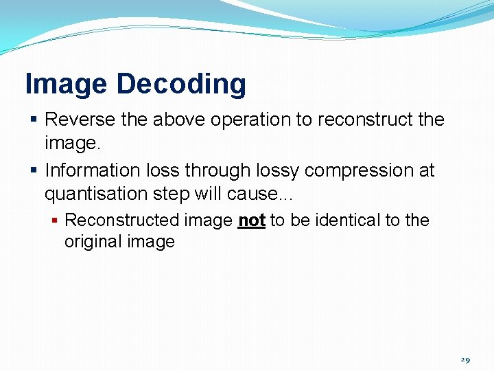 Image Decoding § Reverse the above operation to reconstruct the image. § Information loss