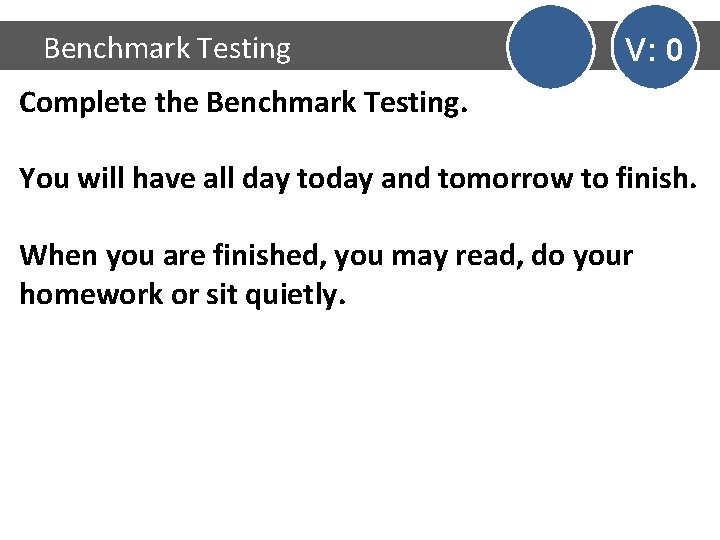 Benchmark Testing V: 0 Complete the Benchmark Testing. You will have all day today