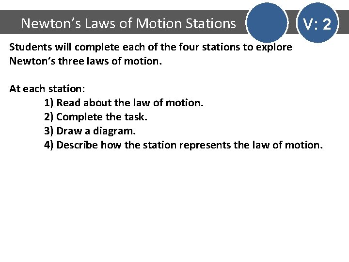 Newton’s Laws of Motion Stations V: 2 Students will complete each of the four