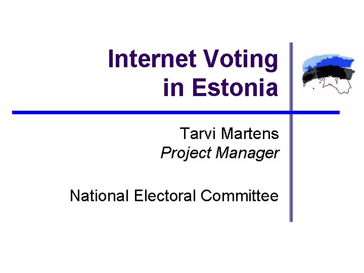 Internet Voting in Estonia Tarvi Martens Project Manager National Electoral Committee 