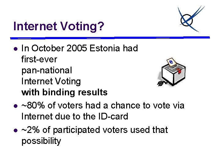 Internet Voting? l l l In October 2005 Estonia had first-ever pan-national Internet Voting