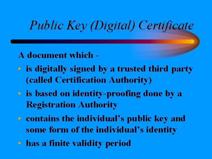 Public Key (Digital) Certificate A document which • is digitally signed by a trusted Public Key (Digital) Certificate A document which • is digitally signed by a trusted