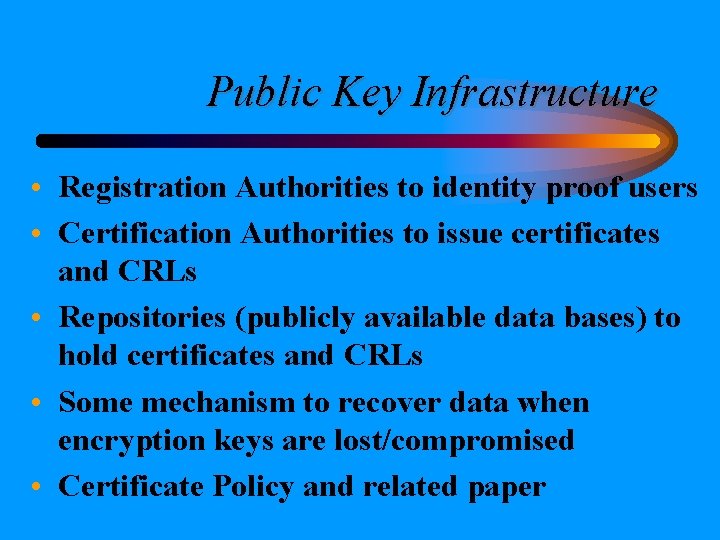 Public Key Infrastructure • Registration Authorities to identity proof users • Certification Authorities to Public Key Infrastructure • Registration Authorities to identity proof users • Certification Authorities to