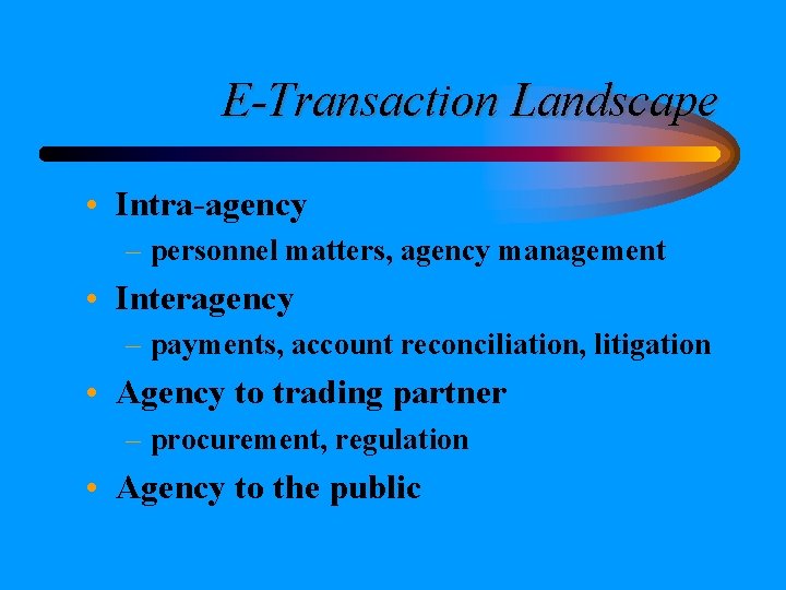 E-Transaction Landscape • Intra-agency – personnel matters, agency management • Interagency – payments, account E-Transaction Landscape • Intra-agency – personnel matters, agency management • Interagency – payments, account
