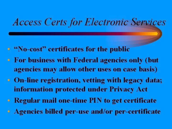 Access Certs for Electronic Services • “No-cost” certificates for the public • For business Access Certs for Electronic Services • “No-cost” certificates for the public • For business