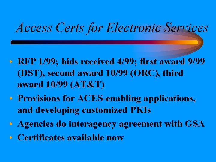 Access Certs for Electronic Services • RFP 1/99; bids received 4/99; first award 9/99 Access Certs for Electronic Services • RFP 1/99; bids received 4/99; first award 9/99