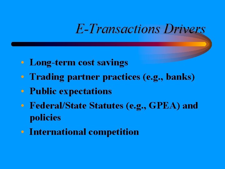 E-Transactions Drivers • • Long-term cost savings Trading partner practices (e. g. , banks) E-Transactions Drivers • • Long-term cost savings Trading partner practices (e. g. , banks)
