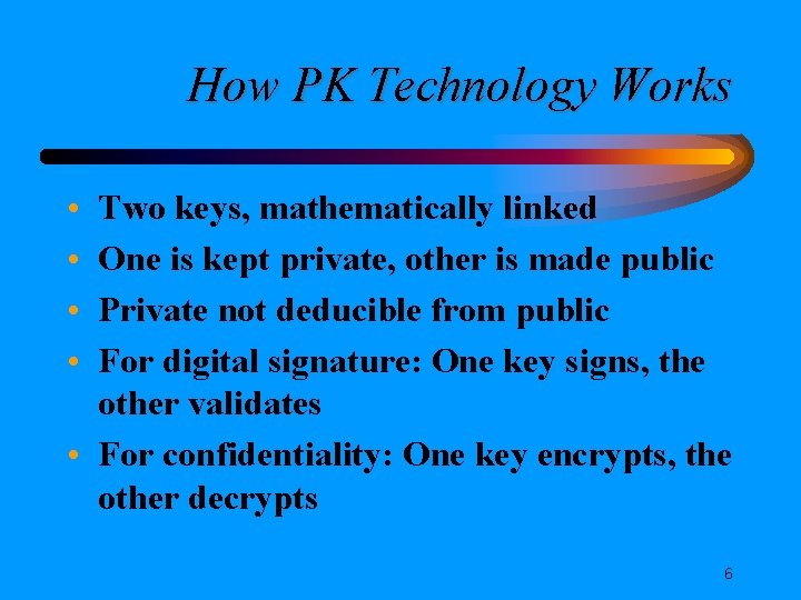 How PK Technology Works • • Two keys, mathematically linked One is kept private, How PK Technology Works • • Two keys, mathematically linked One is kept private,