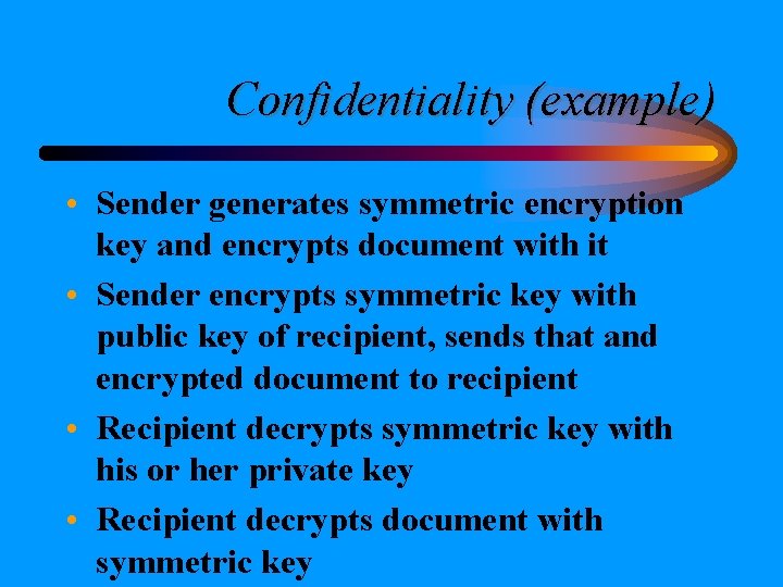 Confidentiality (example) • Sender generates symmetric encryption key and encrypts document with it • Confidentiality (example) • Sender generates symmetric encryption key and encrypts document with it •