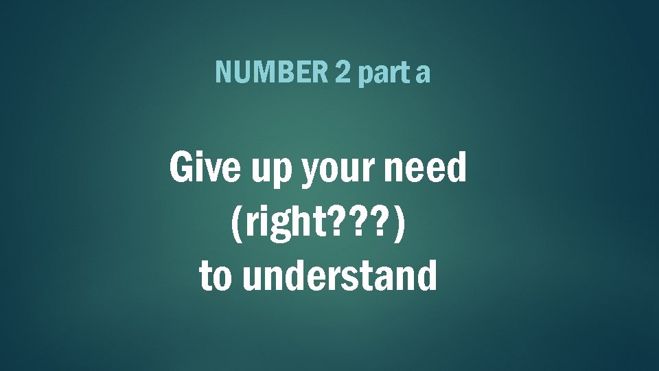 NUMBER 2 part a Give up your need (right? ? ? ) to understand