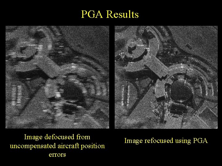 PGA Results Image defocused from uncompensated aircraft position errors Image refocused using PGA 