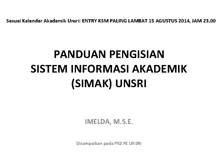 Sesuai Kalender Akademik Unsri: ENTRY KSM PALING LAMBAT 15 AGUSTUS 2014, JAM 23. 00