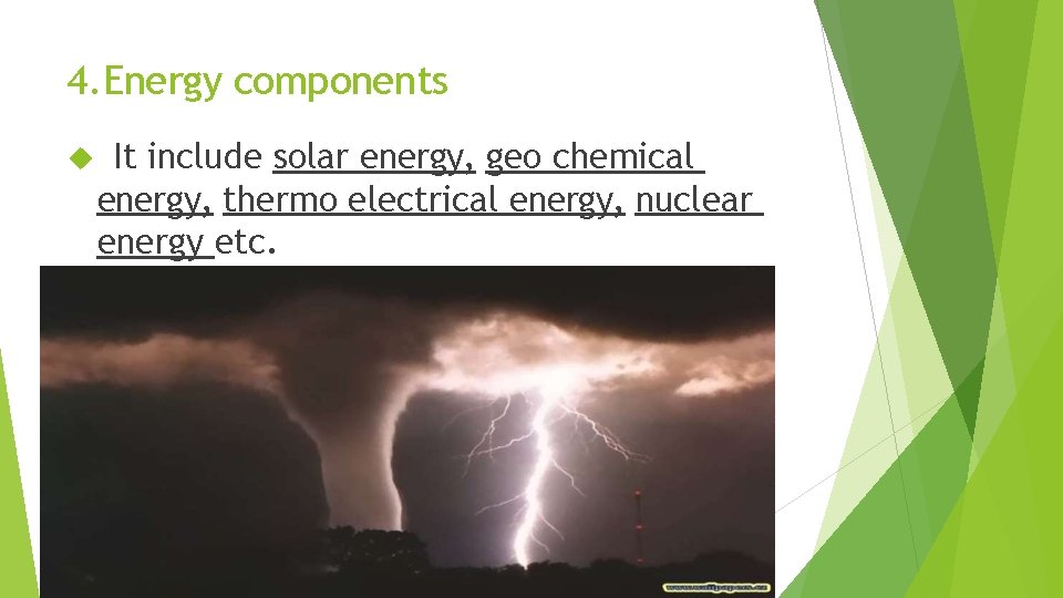 4. Energy components It include solar energy, geo chemical energy, thermo electrical energy, nuclear