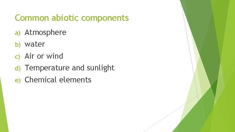 Common abiotic components a) Atmosphere b) water c) Air or wind d) Temperature and