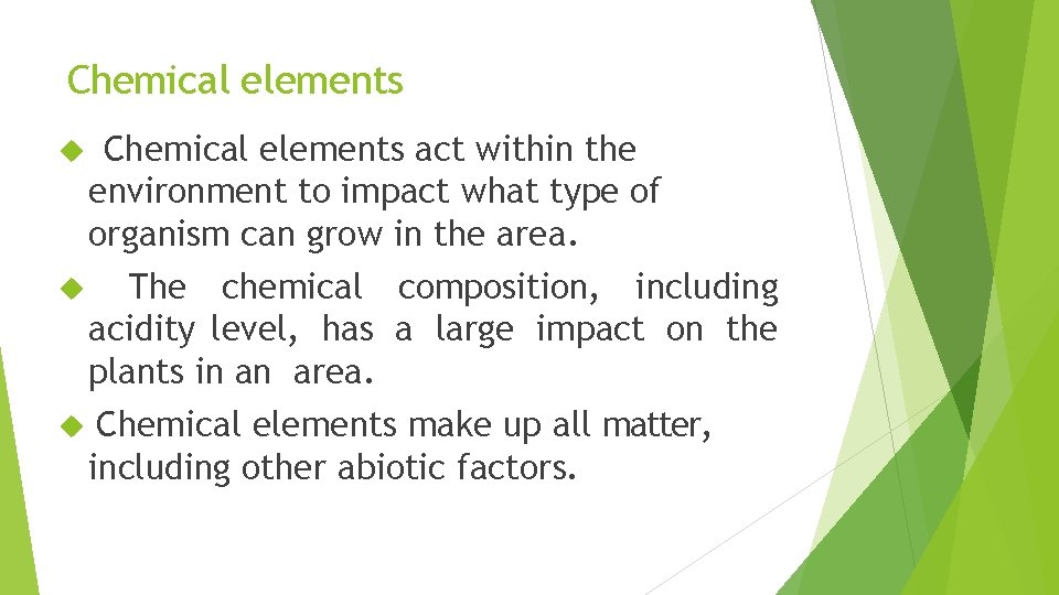 Chemical elements act within the environment to impact what type of organism can grow Chemical elements act within the environment to impact what type of organism can grow