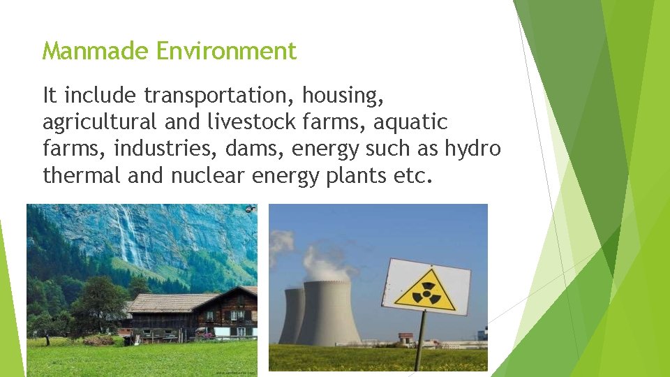 Manmade Environment It include transportation, housing, agricultural and livestock farms, aquatic farms, industries, dams,