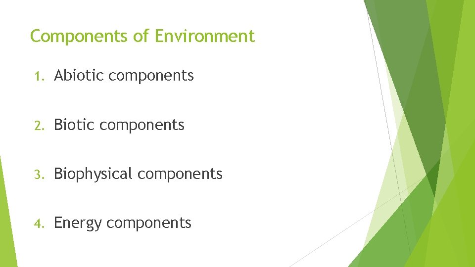 Components of Environment 1. Abiotic components 2. Biotic components 3. Biophysical components 4. Energy