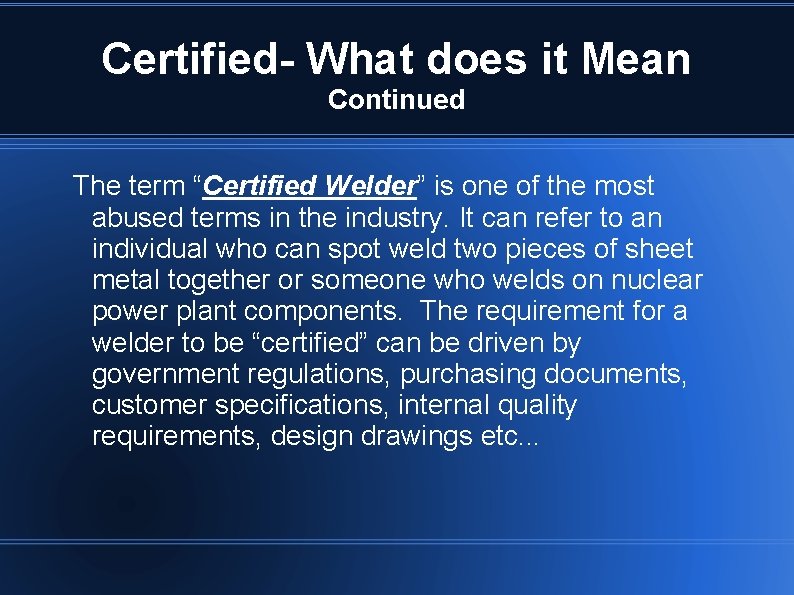 Certified- What does it Mean Continued The term “Certified Welder” is one of the
