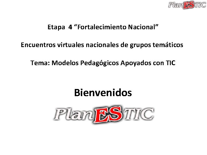 Etapa 4 “Fortalecimiento Nacional” Encuentros virtuales nacionales de grupos temáticos Tema: Modelos Pedagógicos Apoyados