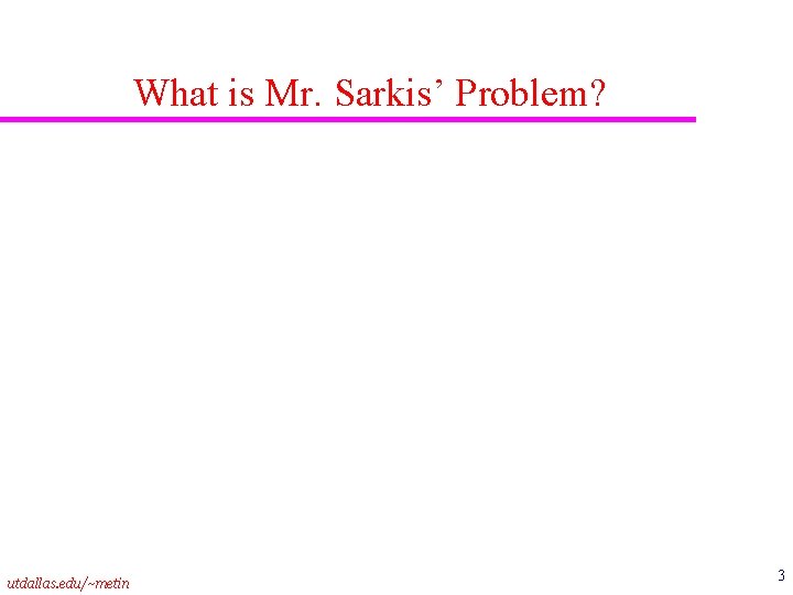 What is Mr. Sarkis’ Problem? utdallas. edu/~metin 3 