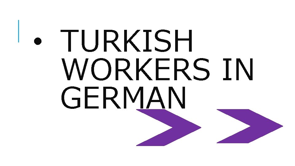  • TURKISH WORKERS IN GERMAN 