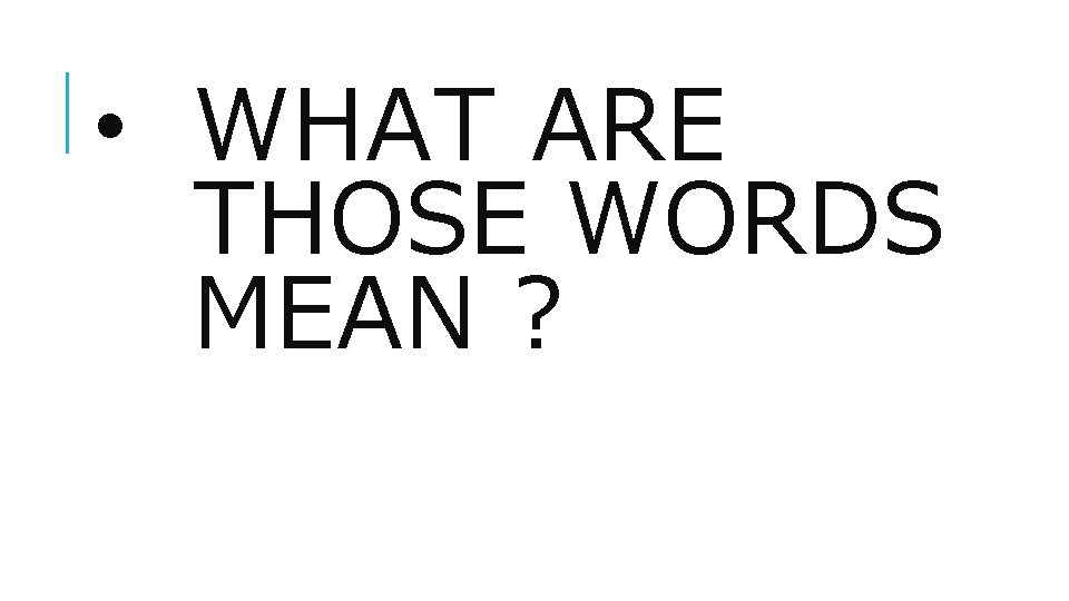  • WHAT ARE THOSE WORDS MEAN ? 
