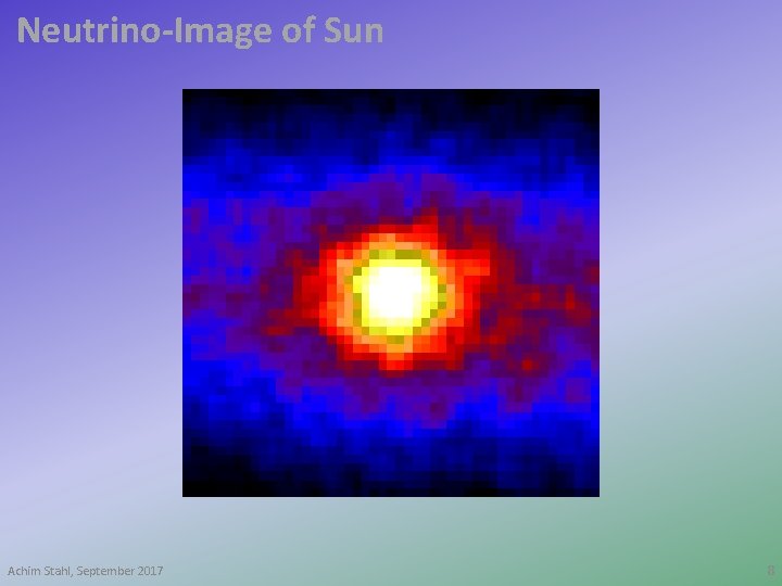 Neutrino-Image of Sun Achim Stahl, September 2017 8 
