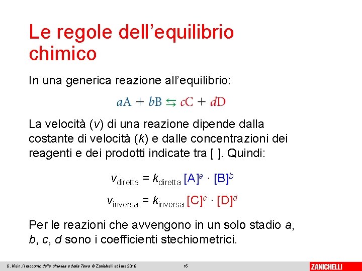 Le regole dell’equilibrio chimico In una generica reazione all’equilibrio: La velocità (v) di una