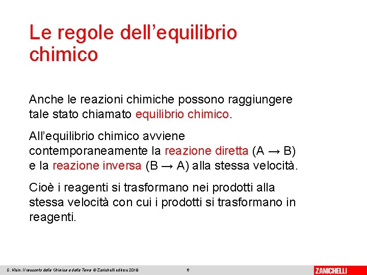 Le regole dell’equilibrio chimico Anche le reazioni chimiche possono raggiungere tale stato chiamato equilibrio