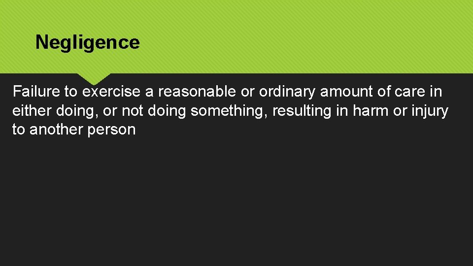 Negligence Failure to exercise a reasonable or ordinary amount of care in either doing,