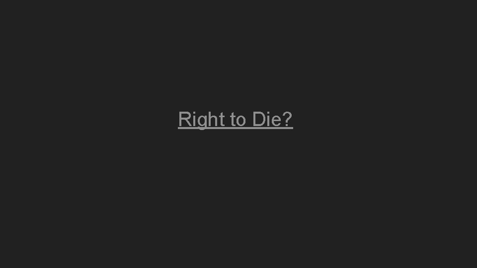 Right to Die? Right to Die?
