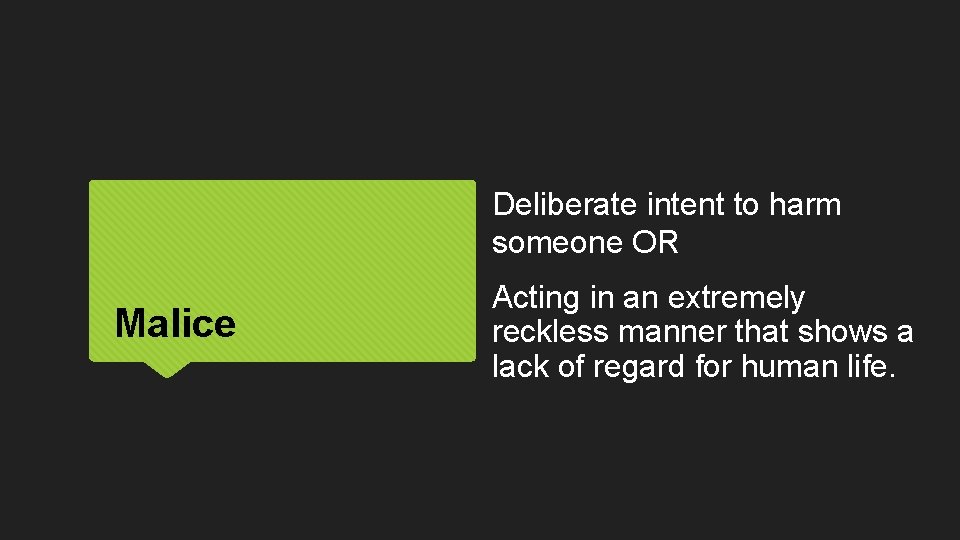 Deliberate intent to harm someone OR Malice Acting in an extremely reckless manner that
