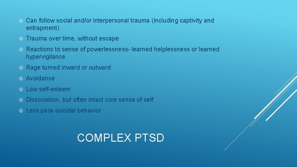  Can follow social and/or interpersonal trauma (including captivity and entrapment) Trauma over time,