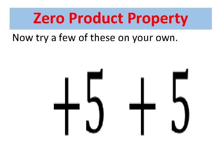 Zero Product Property Now try a few of these on your own. 