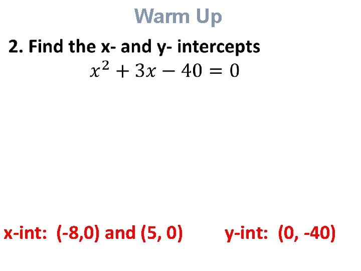 Warm Up x-int: (-8, 0) and (5, 0) y-int: (0, -40) 