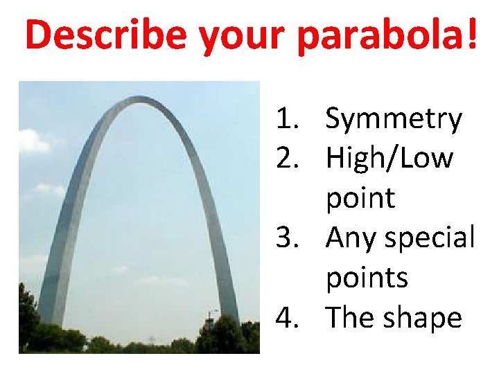 Describe your parabola! 1. Symmetry 2. High/Low point 3. Any special points 4. The