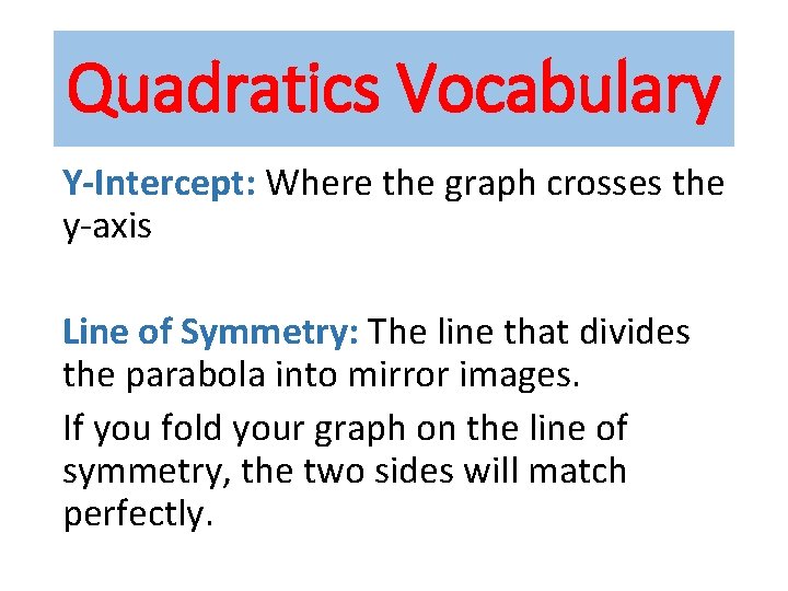 Quadratics Vocabulary Y-Intercept: Where the graph crosses the y-axis Line of Symmetry: The line