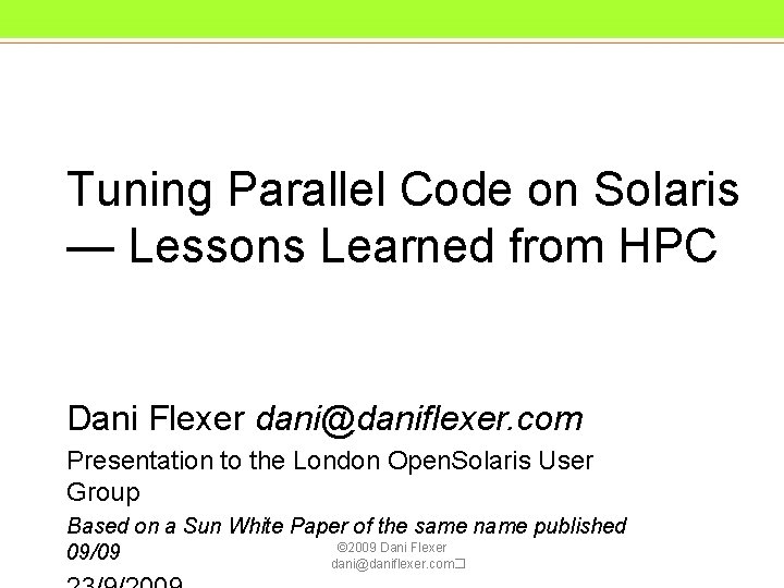 Tuning Parallel Code on Solaris — Lessons Learned from HPC Dani Flexer dani@daniflexer. com Tuning Parallel Code on Solaris — Lessons Learned from HPC Dani Flexer dani@daniflexer. com