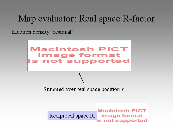 Map evaluator: Real space R-factor Electron density “residual” Summed over real space position r