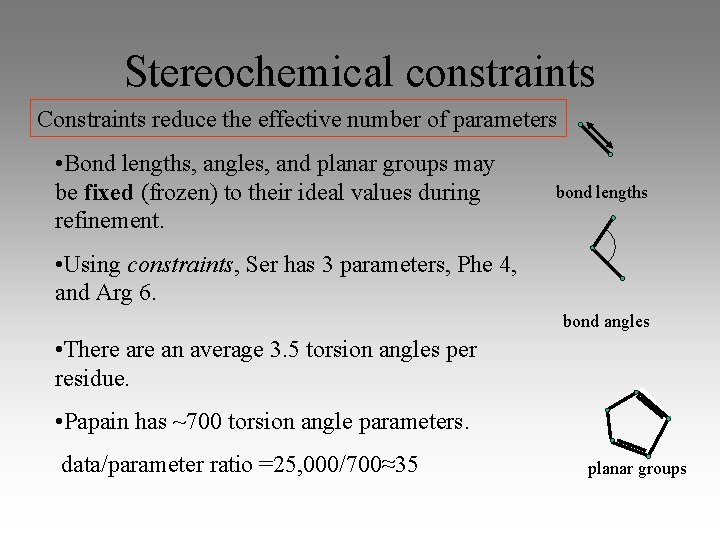 Stereochemical constraints Constraints reduce the effective number of parameters • Bond lengths, angles, and